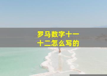 罗马数字十一十二怎么写的