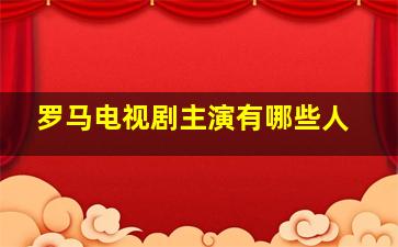 罗马电视剧主演有哪些人