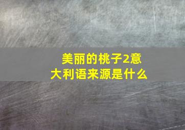 美丽的桃子2意大利语来源是什么