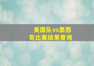 美国队vs墨西哥比赛结果查询