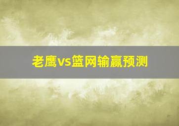 老鹰vs篮网输赢预测