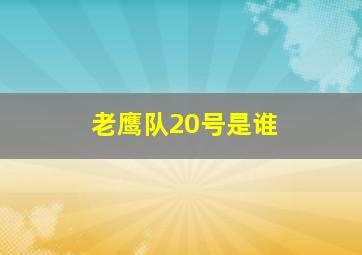 老鹰队20号是谁