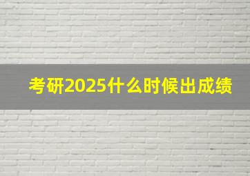 考研2025什么时候出成绩