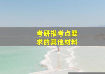 考研报考点要求的其他材料