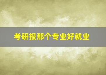 考研报那个专业好就业