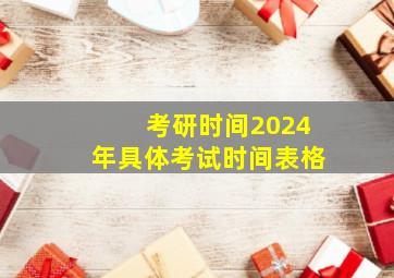 考研时间2024年具体考试时间表格