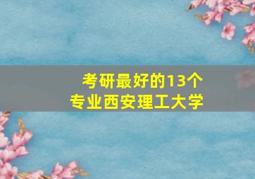 考研最好的13个专业西安理工大学