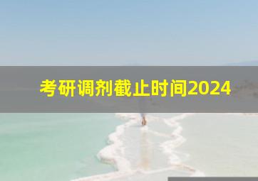 考研调剂截止时间2024