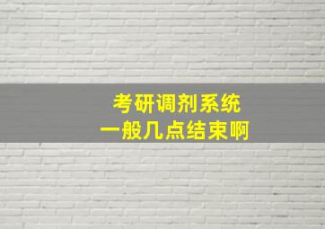 考研调剂系统一般几点结束啊