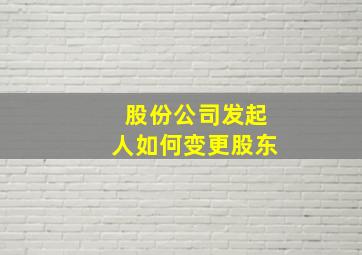 股份公司发起人如何变更股东