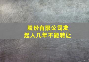 股份有限公司发起人几年不能转让