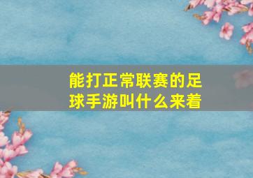 能打正常联赛的足球手游叫什么来着