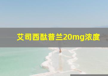 艾司西酞普兰20mg浓度