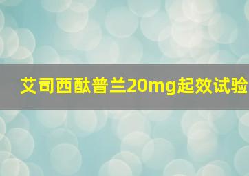 艾司西酞普兰20mg起效试验