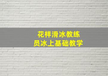 花样滑冰教练员冰上基础教学