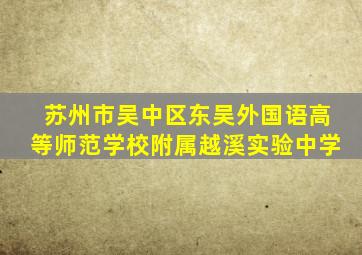 苏州市吴中区东吴外国语高等师范学校附属越溪实验中学