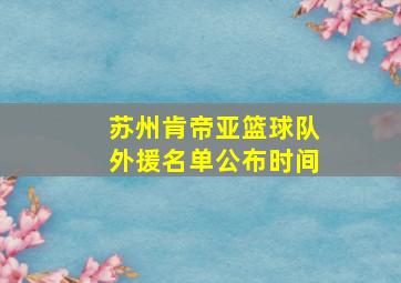 苏州肯帝亚篮球队外援名单公布时间