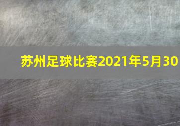 苏州足球比赛2021年5月30