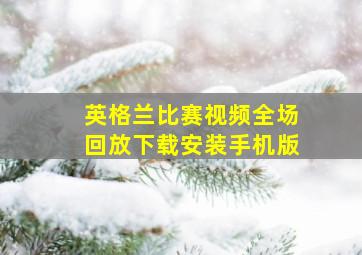 英格兰比赛视频全场回放下载安装手机版