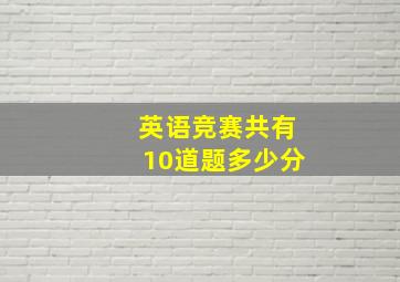 英语竞赛共有10道题多少分