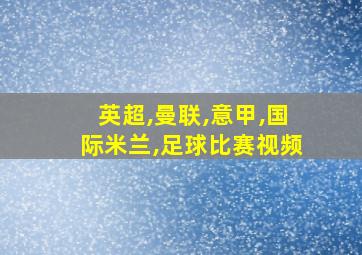 英超,曼联,意甲,国际米兰,足球比赛视频