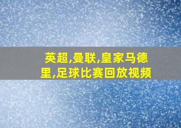 英超,曼联,皇家马德里,足球比赛回放视频