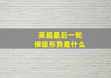 英超最后一轮保级形势是什么