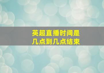 英超直播时间是几点到几点结束