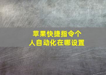 苹果快捷指令个人自动化在哪设置