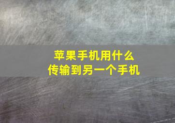 苹果手机用什么传输到另一个手机