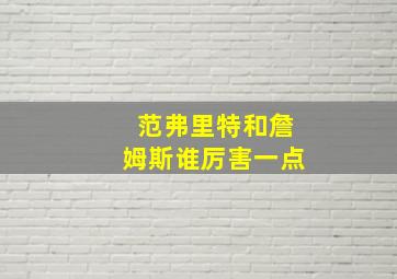 范弗里特和詹姆斯谁厉害一点