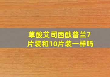 草酸艾司西酞普兰7片装和10片装一样吗