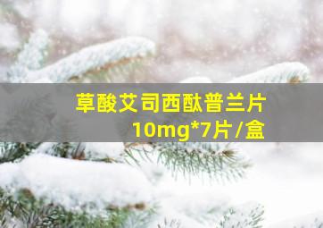 草酸艾司西酞普兰片10mg*7片/盒