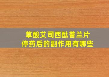 草酸艾司西酞普兰片停药后的副作用有哪些