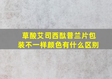 草酸艾司西酞普兰片包装不一样颜色有什么区别