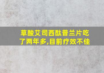 草酸艾司西酞普兰片吃了两年多,目前疗效不佳