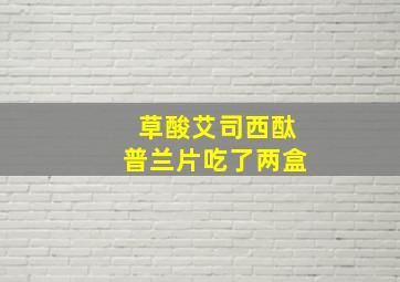 草酸艾司西酞普兰片吃了两盒