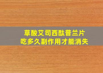 草酸艾司西酞普兰片吃多久副作用才能消失