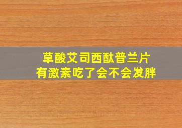 草酸艾司西酞普兰片有激素吃了会不会发胖