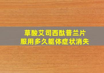 草酸艾司西酞普兰片服用多久躯体症状消失