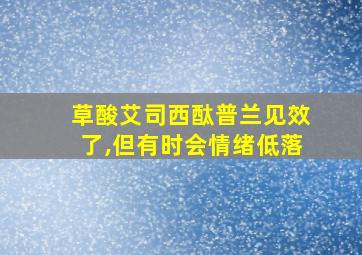 草酸艾司西酞普兰见效了,但有时会情绪低落