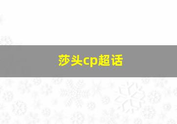 莎头cp超话