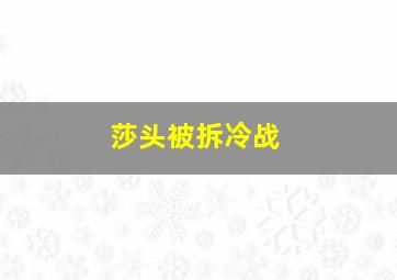 莎头被拆冷战