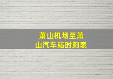 萧山机场至萧山汽车站时刻表