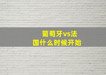 葡萄牙vs法国什么时候开始