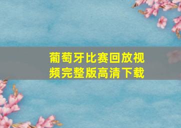 葡萄牙比赛回放视频完整版高清下载