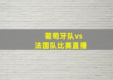 葡萄牙队vs法国队比赛直播