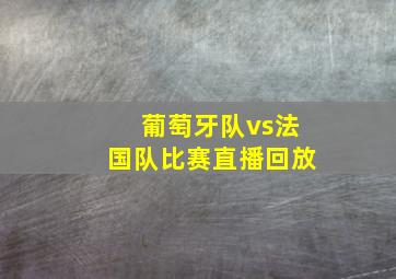 葡萄牙队vs法国队比赛直播回放