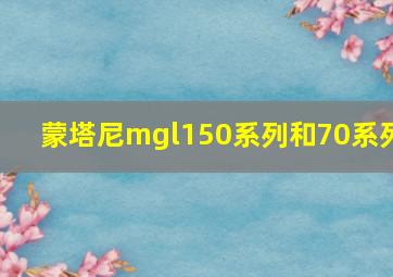 蒙塔尼mgl150系列和70系列