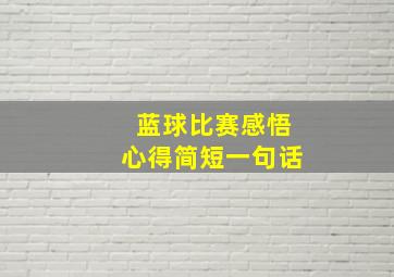 蓝球比赛感悟心得简短一句话